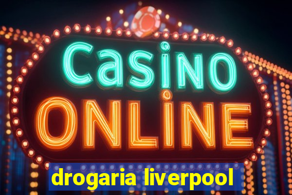 drogaria liverpool